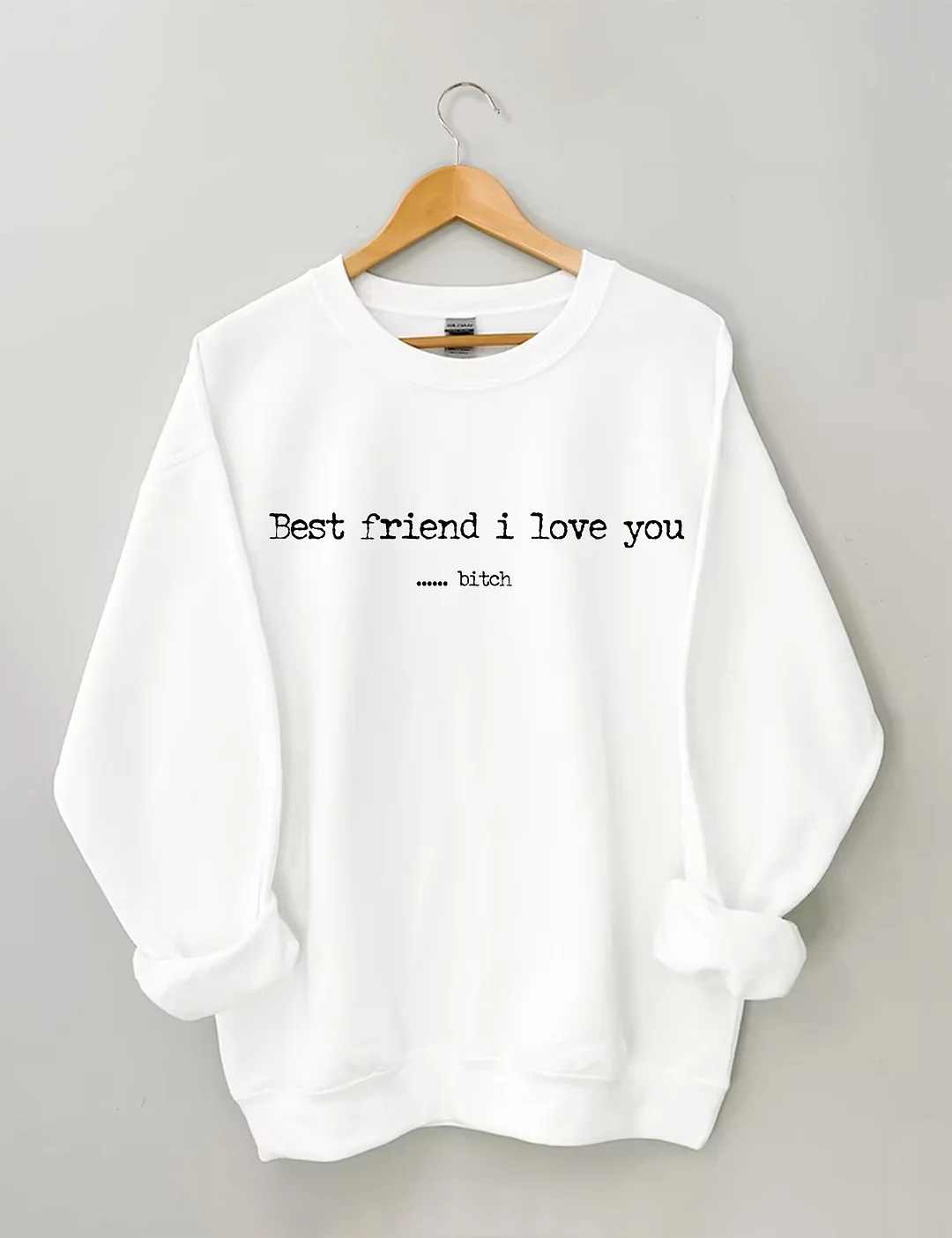 Best Friend I Love You ...... Bitch Sweatshirt
