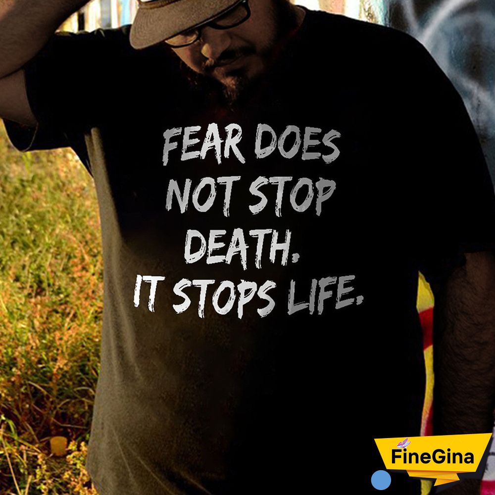 Black Fear Does Not Stop Death . It Stops Life T-Shirt