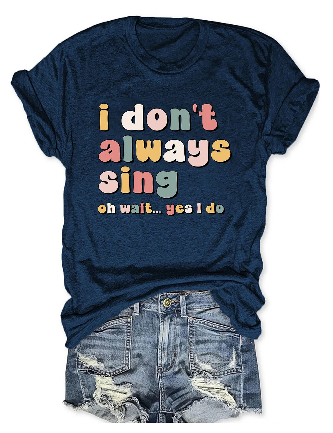 I Don't Always Sing Oh Wait Yes I Do T-shirt