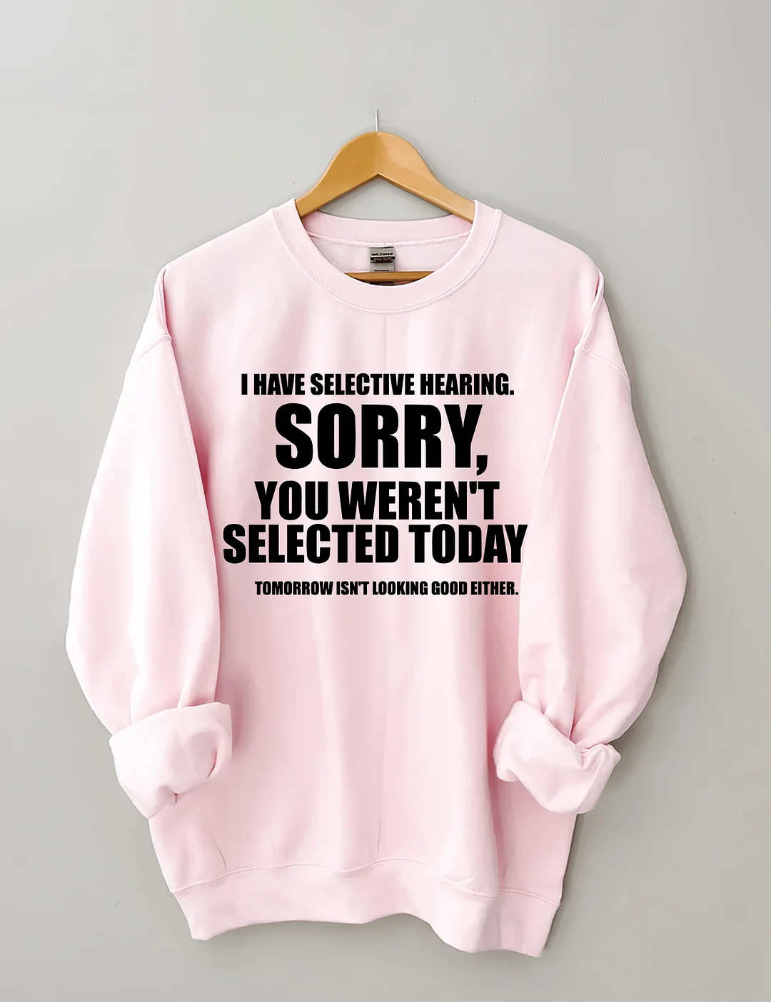 I Have Selective Hearing Sorry You Weren't Selected Today Sweatshirt