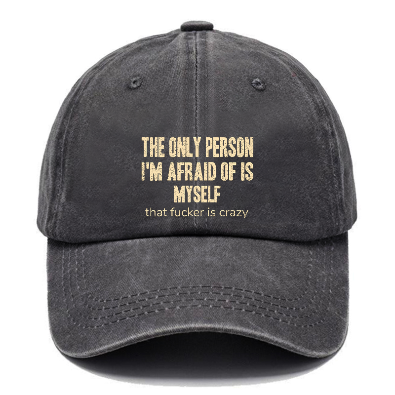 The Only Person I'm Afraid Of Is Myself That Fucker Is Crazy Hats ctolen
