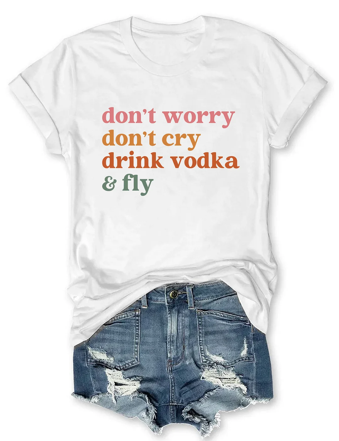 Don't Worry Don't Cry Drink Vodka And Fly T-shirt