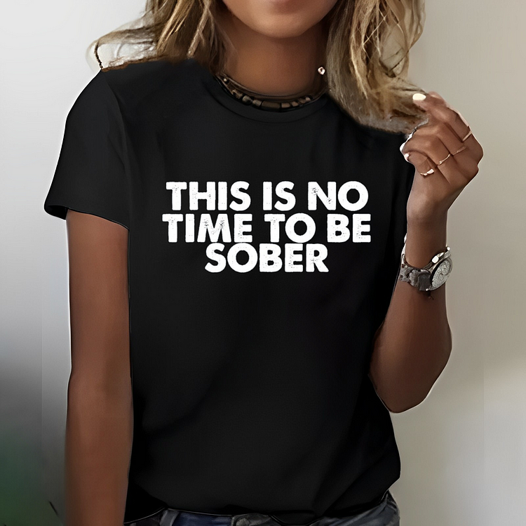 THIS IS NO TIME TO BE SOBER Women T-shirt