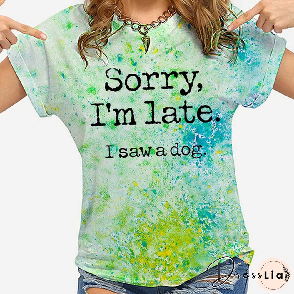 Hot Sorry I'm Late I Saw A Dog Printed T-Shirts For Women Summer Short Sleeve Tee Shirts Round Neck Casual Summer Ladies Tops