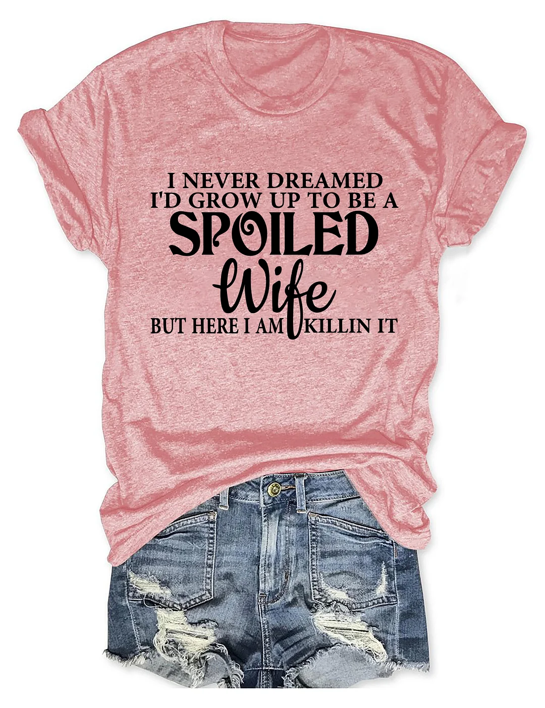 I Never Dreamed I'd Grow Up To Be A Spoiled Wife T-shirt