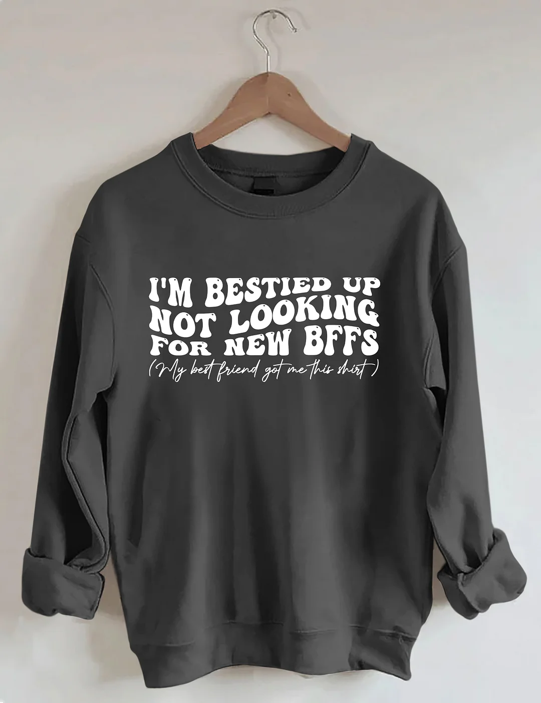 I'm Bestied Up Not Looking For New Bffs Sweatshirt
