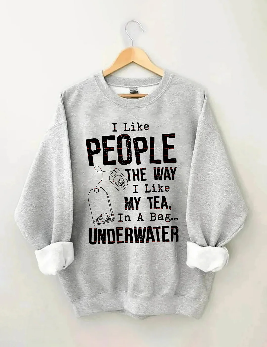 I Like People The Way I Like My Tea In A Bag Underwater Sweatshirt