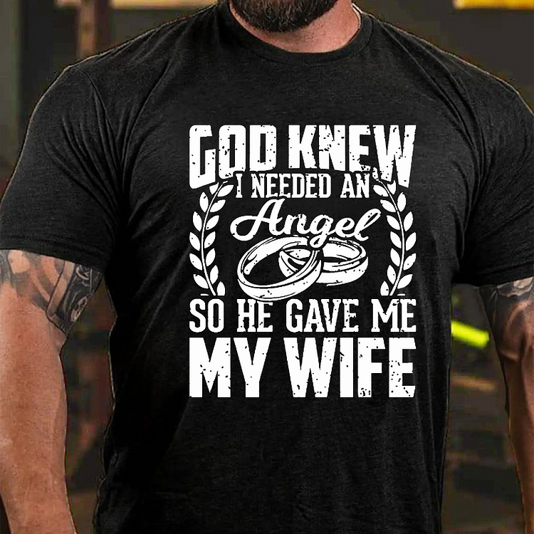 God Knew I Needed An Angel So He Gave Me My Wife T-shirt
