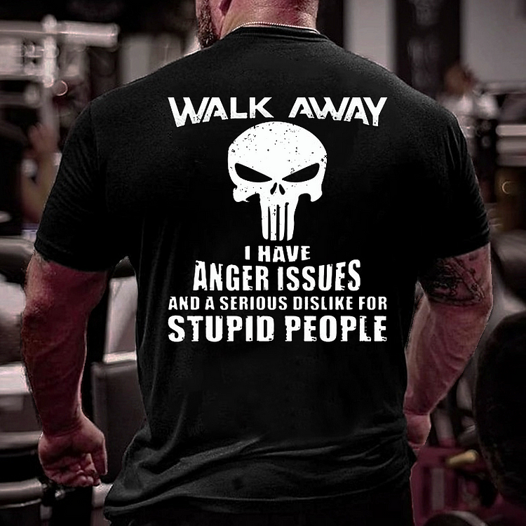 Walk Away I Have Anger Issues And A Serious Dislike For Stupid People T-shirt