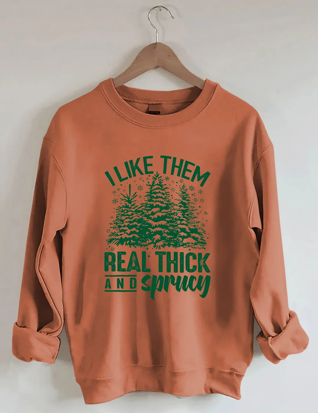 I Like Them Real Thick And Sprucey Sweatshirt