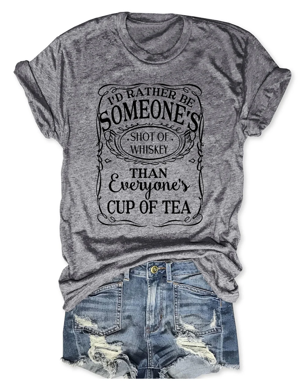 I'd Rather Be Someone's Shot Of Whiskey Than Everyone's Cup Of Tea T-Shirt