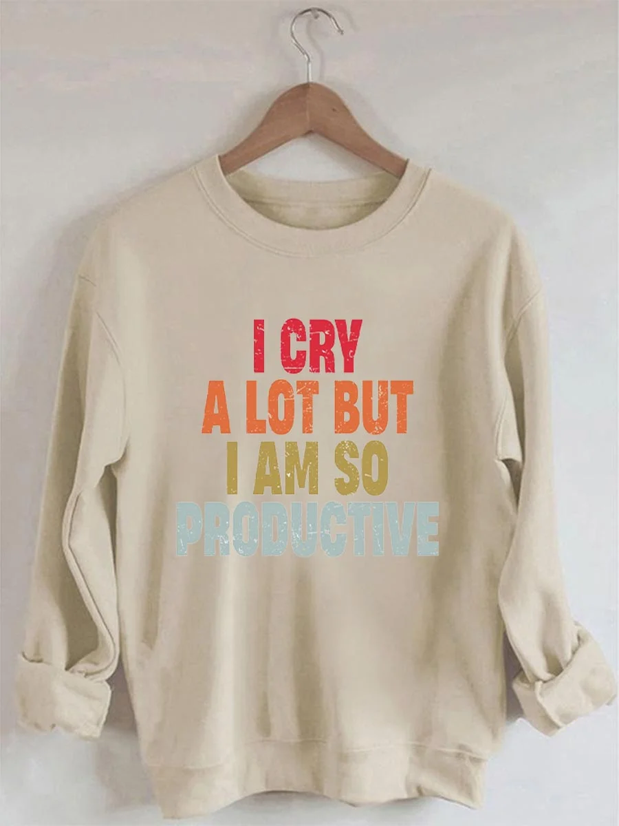 I Cry A Lot But I Am So Productive Printed Long Sleeves Sweatshirt