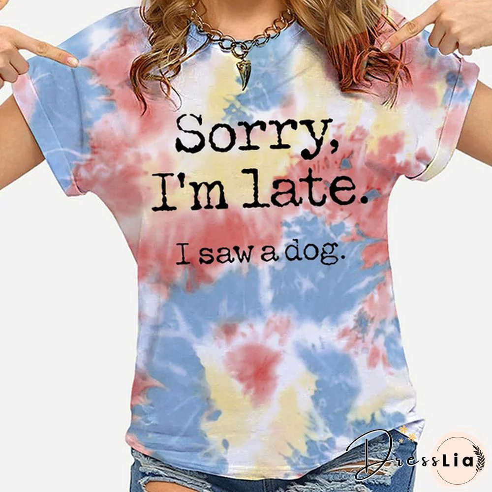 Hot Sorry I'm Late I Saw A Dog Printed T-Shirts For Women Summer Short Sleeve Tee Shirts Round Neck Casual Summer Ladies Tops