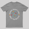 Science doesn't care what you believe T-Shirt