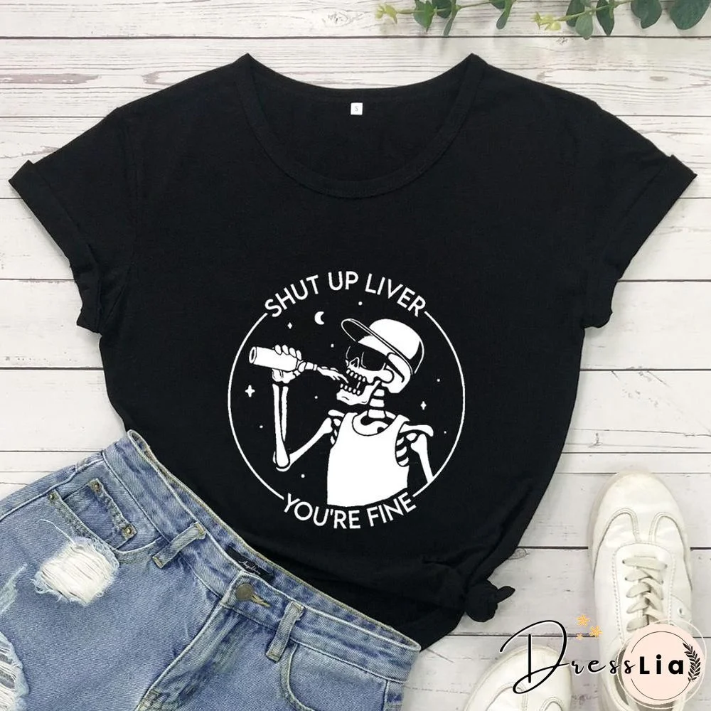 Shut Up Liver You'Re Fine T-shirt Funny Drinking Skeleton GraphicShirts 100%cottonWomenCasualTeesGrungeVintageTeeTops