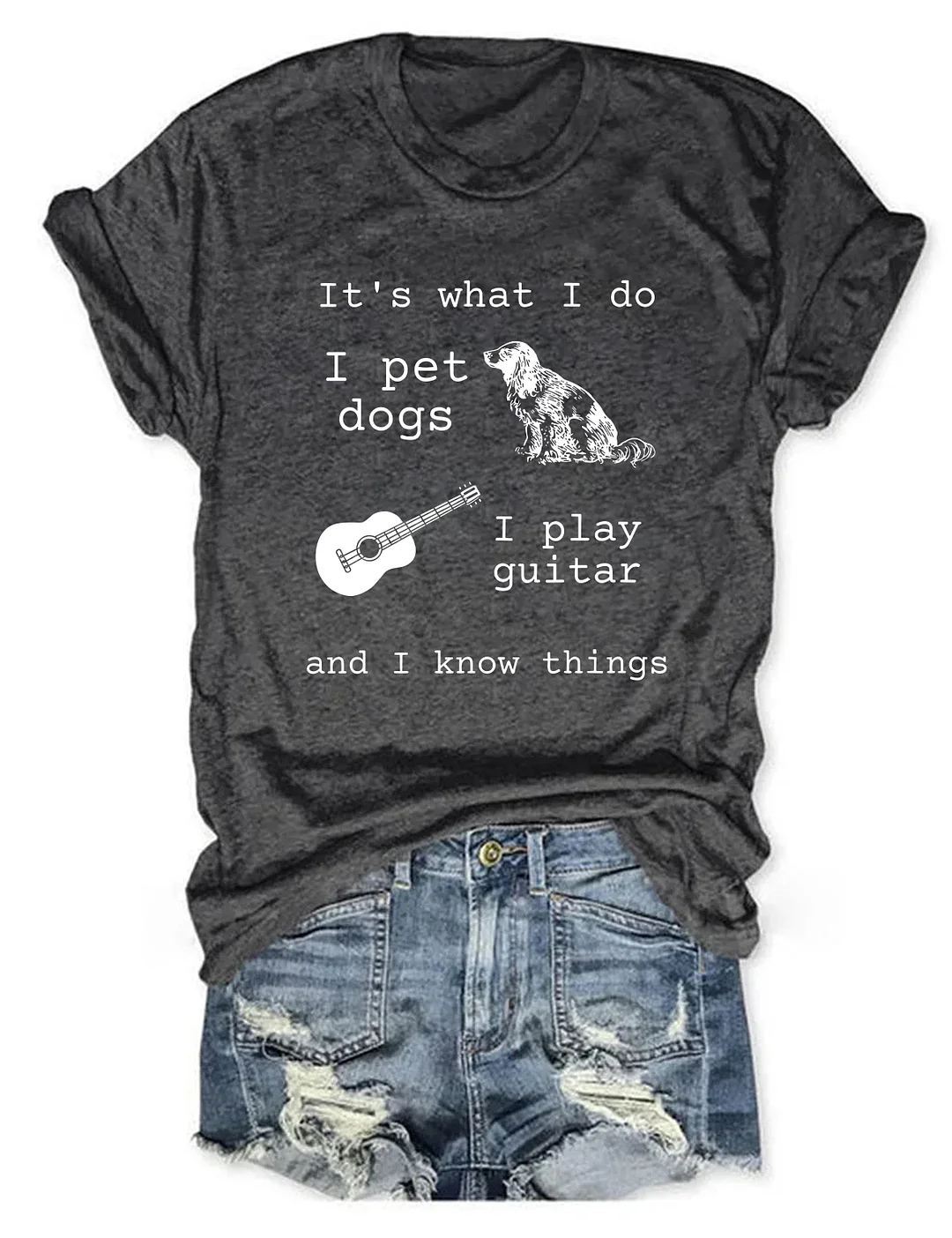 It's What I Do I Pet Dogs I Play Guitar And I Know Things T-shirt