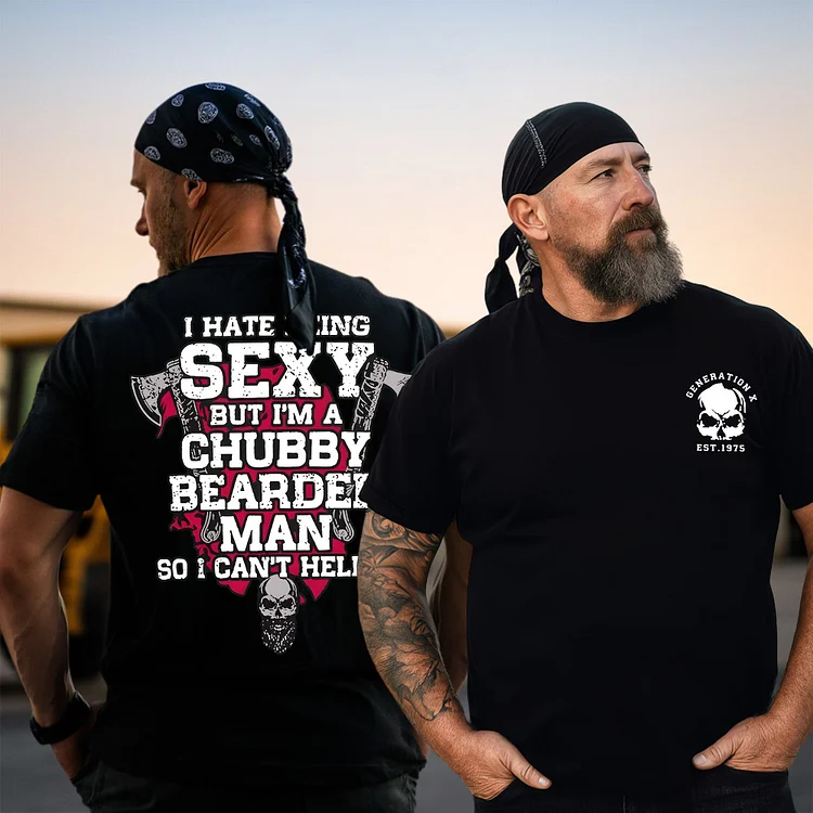I Hate Being Sexy But Im A Chubby Bearded Man , Generation X Custom Year Sarcastic Shirt , Gen X & Boomer Custom Year Of Birth T shirt, Cotton T Shirt