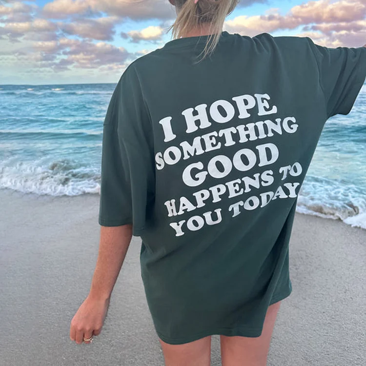 I HOPE SOMETHING GOOD HAPPENS TO YOU TODAY T-shirt