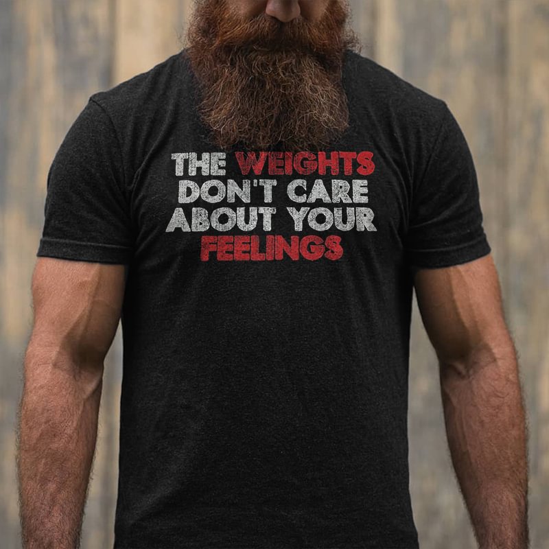 Livereid The Weights Don't Care About Your Feelings Printed Men's T-shirt - Livereid