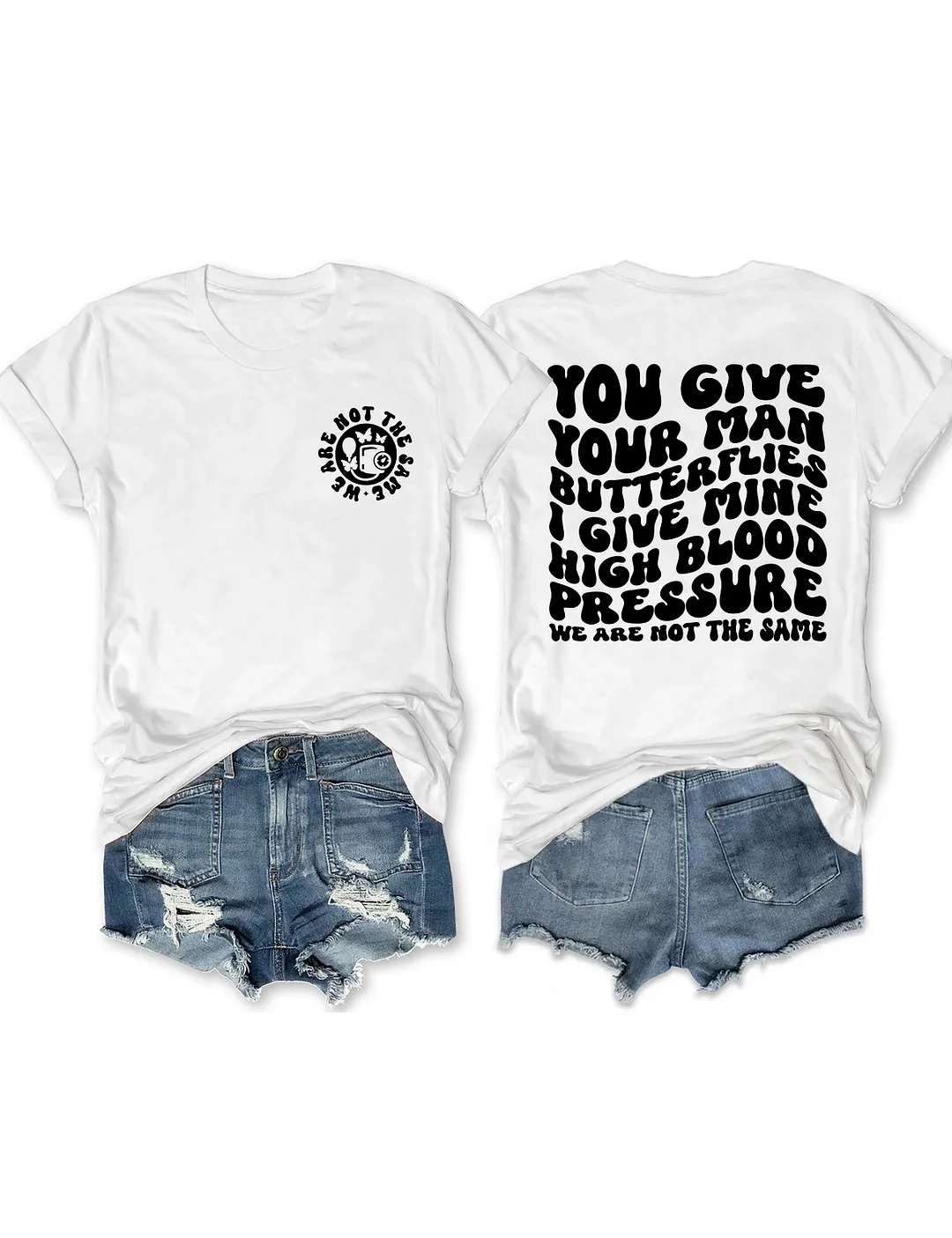 You Give Your Man Butterflies I Give Mine High Blood Pressure T-shirt