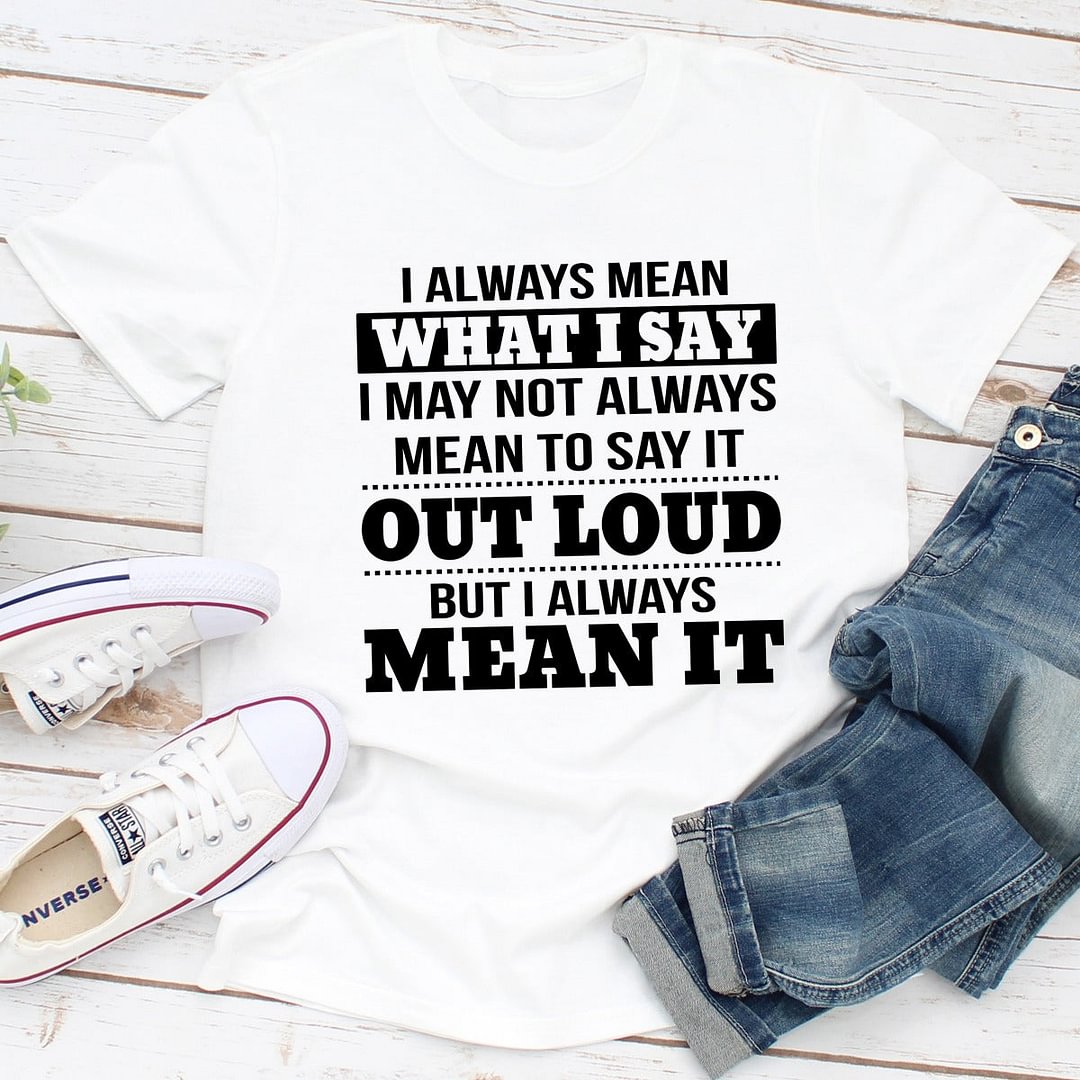 I Always Mean What I Say Funny Saying Graphic T-Shirts