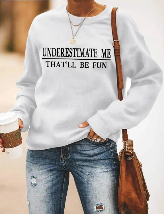 Underestimate Me That'll Be Fun Sweatshirt