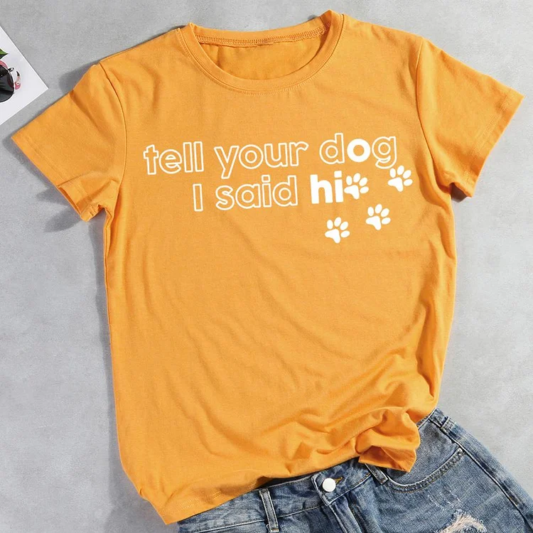 Tell your dog I said hi  Pet Animal Lover T-shirt Tee -012110-CB