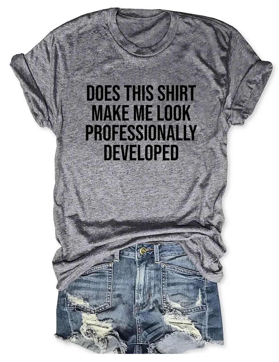 Does This Shirt Make Me Look Professionally Developed T-shirt