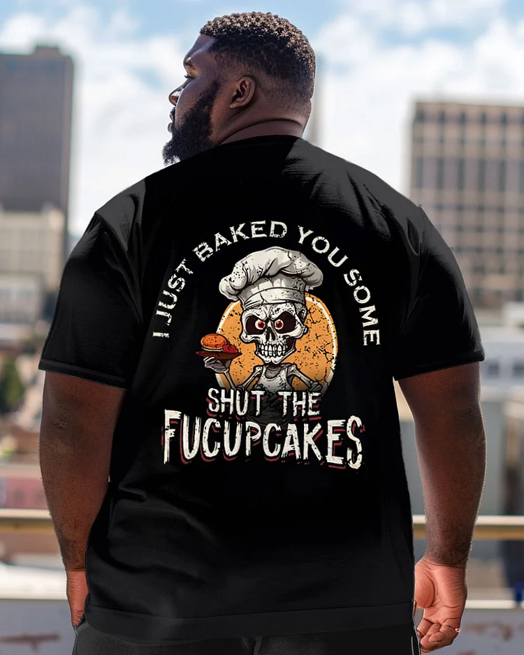 I Just Baked You Some Shut The Fucupcakes Crewneck Short Sleeve Men's Plus Size T-Shirt