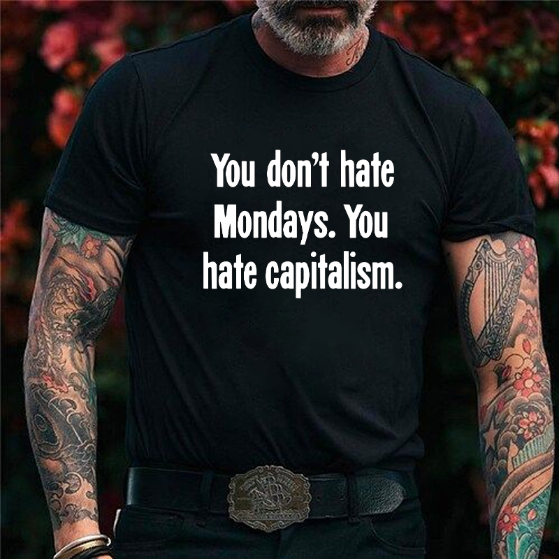 You Don't Hate Mondays. You Hate Capitalism. T-Shirt ctolen