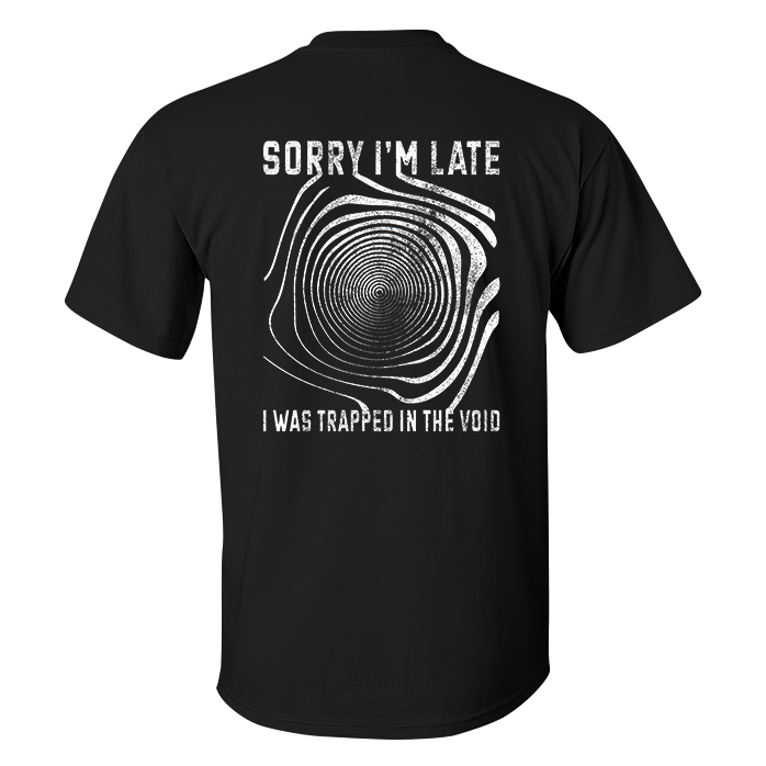 Sorry I'm Latei Was Trappeg In The Void T-shirt - Livereid
