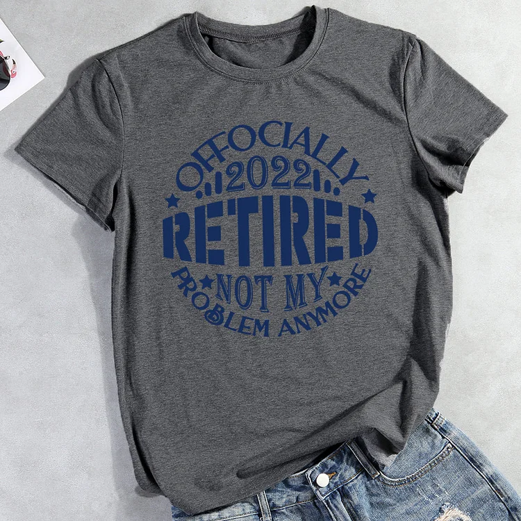 Officially Retired Not My Problem Anymore T-shirt Tee-013654