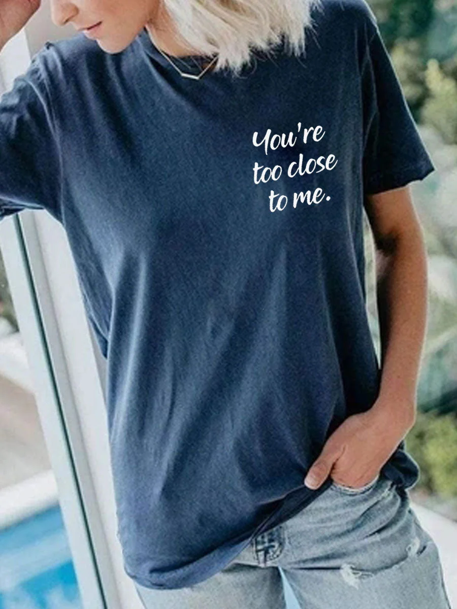 YOU'RE TOO CLOSE TO ME T-shirt