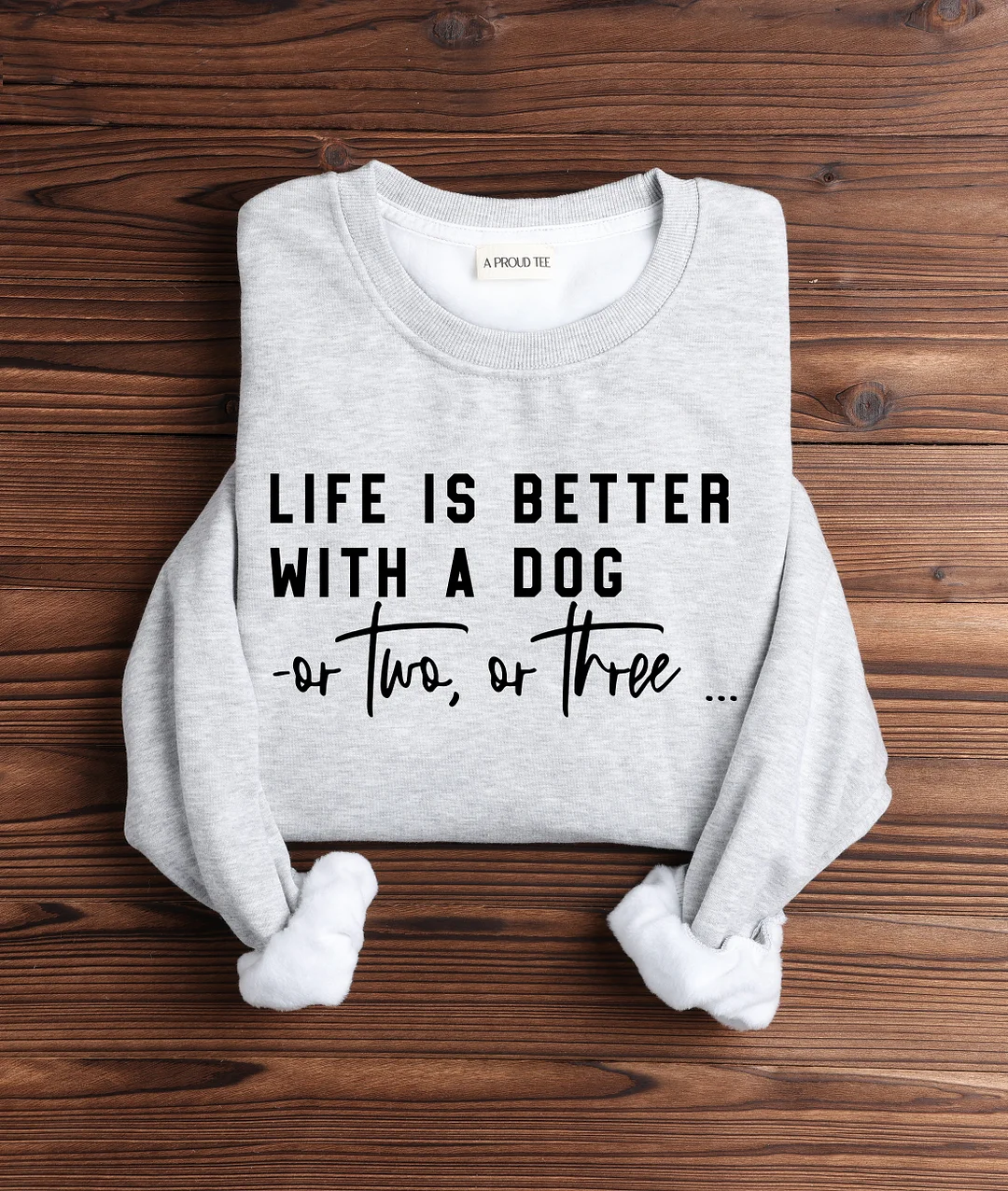 Life Is Better With A Dog Or Two Or Three Sweatshirt