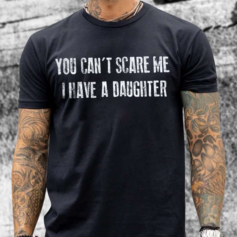 Livereid You Can't Scare Me I Have A Daughter Print T-shirt - Livereid