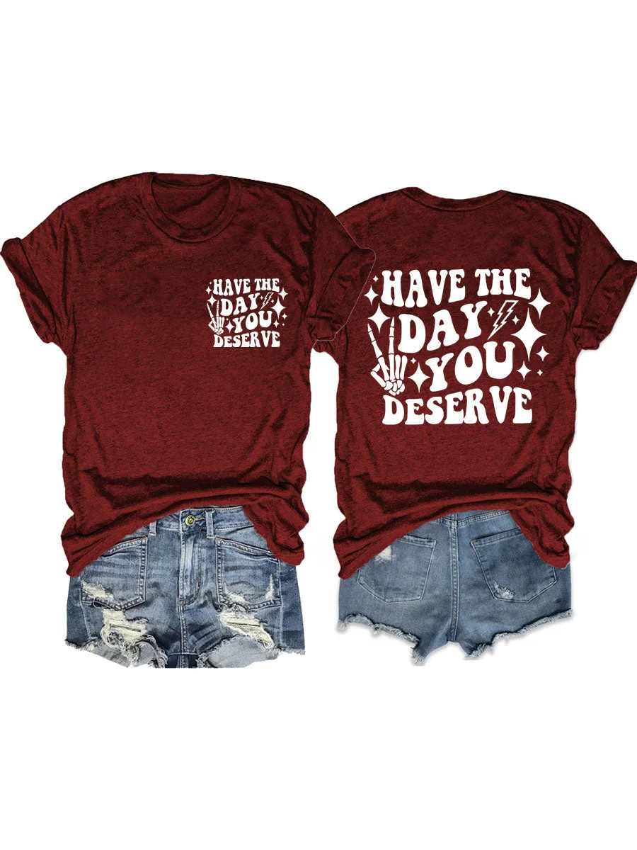 Have the Day You Deserve T-Shirt