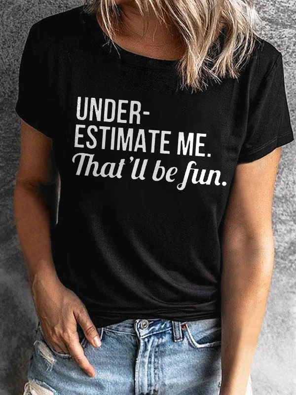 Under- Estimate Me. That'll Be Fun Print Women's T-shirt