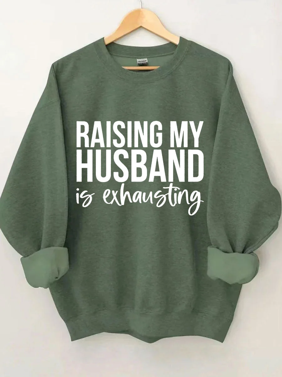 Raising My HUsband Is Exhausting Sweatshirt