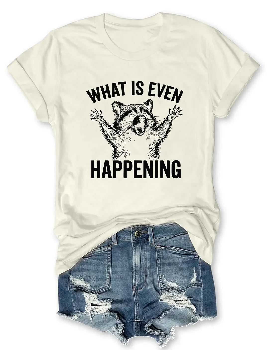 What Is Even Happening T-shirt