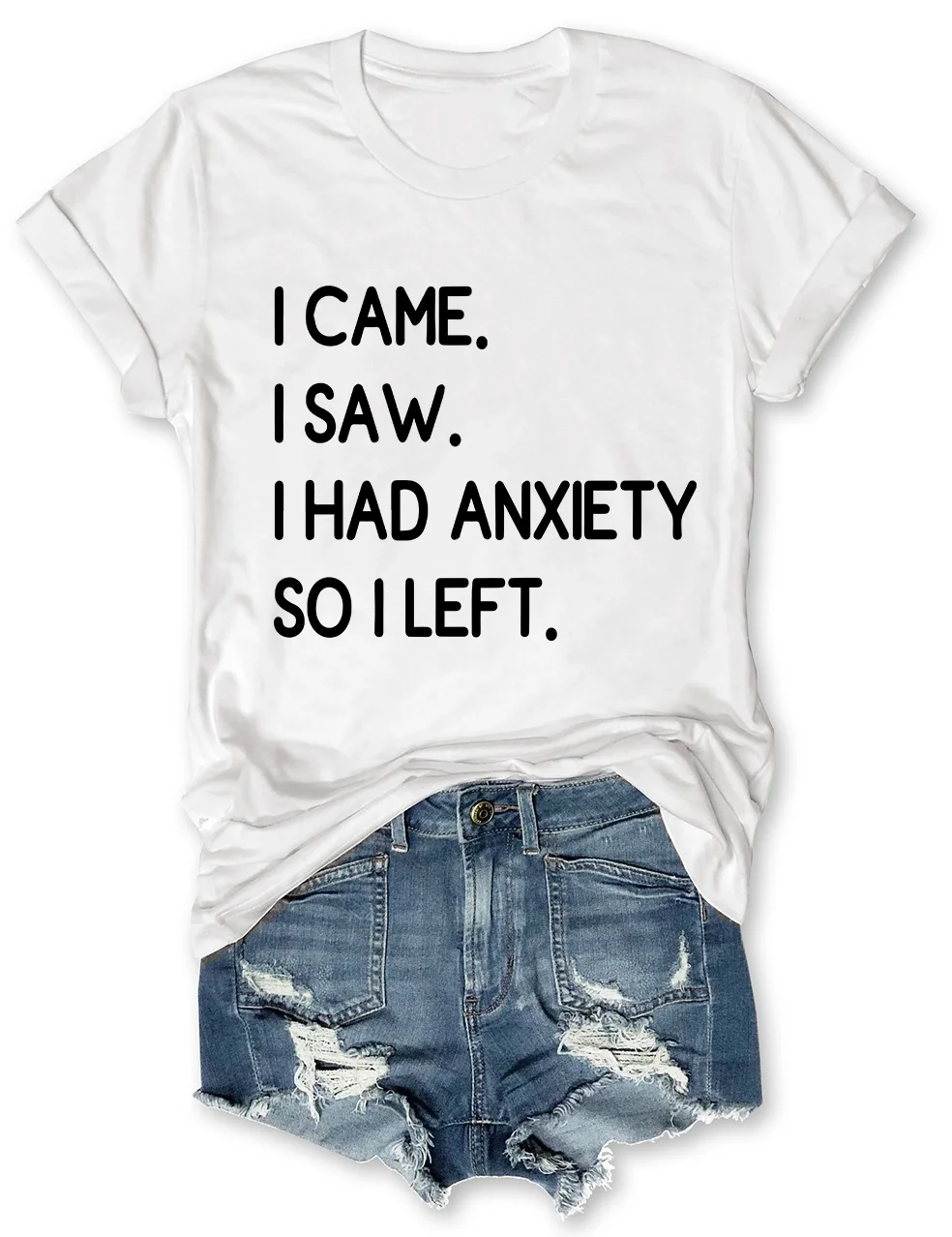I Came I Saw I Had Anxiety So I Left T-Shirt