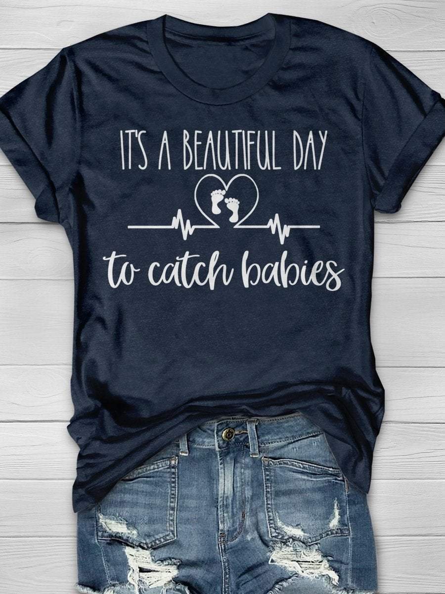 It's A Beautiful Day To Catch Babies Pediatric Nurse Funny Print Short Sleeve T-shirt