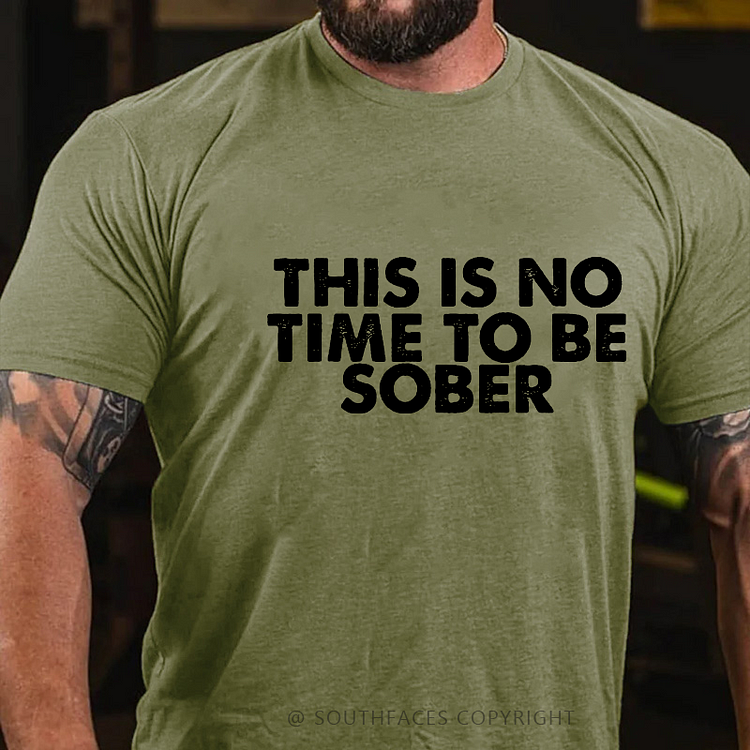 This Is No Time To Be Sober Funny Drunk T-shirt