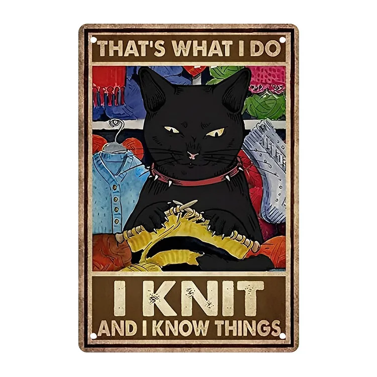 Cat Thats What I Do I Knit And I Know Things- Vintage Tin Signs/Wooden Signs - 7.9x11.8in & 11.8x15.7in