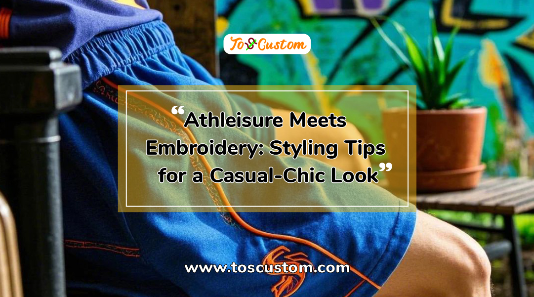 TOSCUSTOM™ Athleisure Meets Embroidery Styling Tips for a Casual-Chic Look
