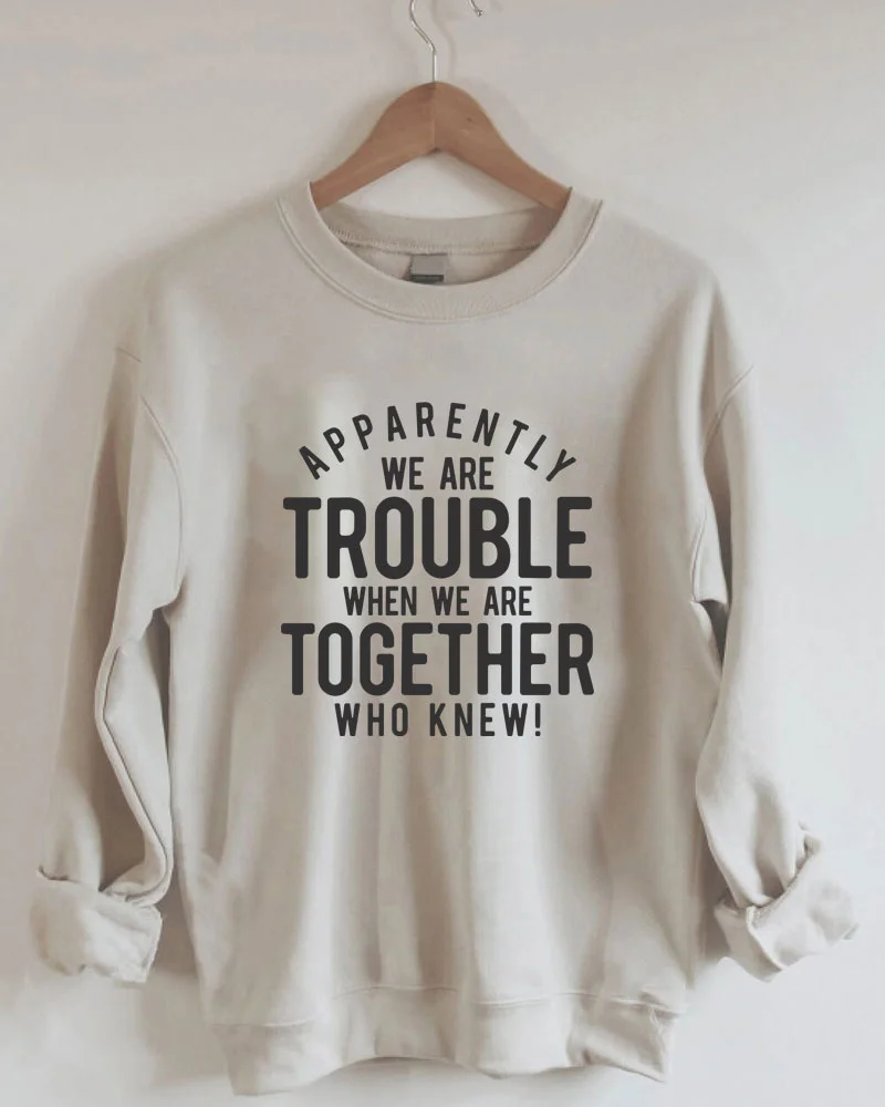 Apparently We Are Trouble Together Sweatshirt
