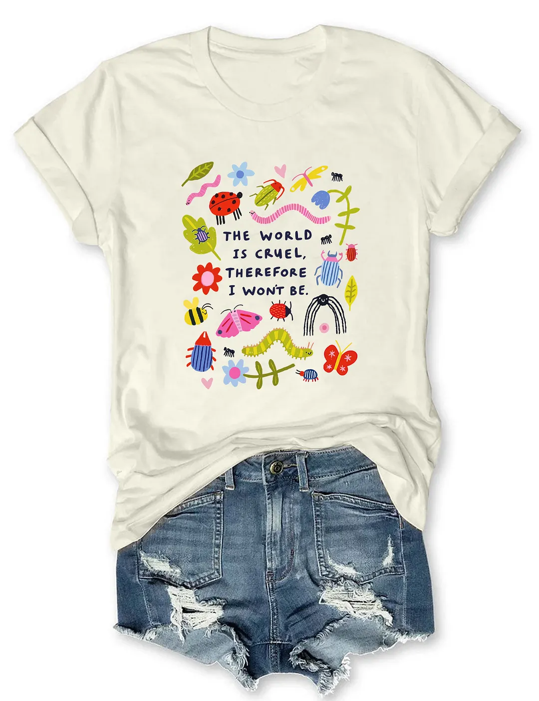 The World Is Cruel Therefore I Won't Be T-shirt
