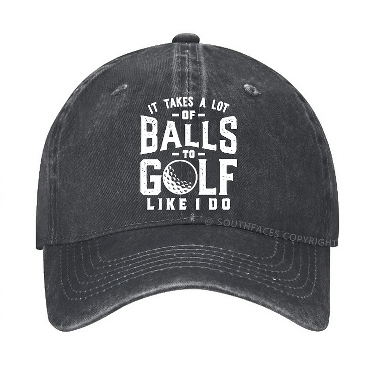 It Takes A Lot Of Balls To Golf Like I Do Hat