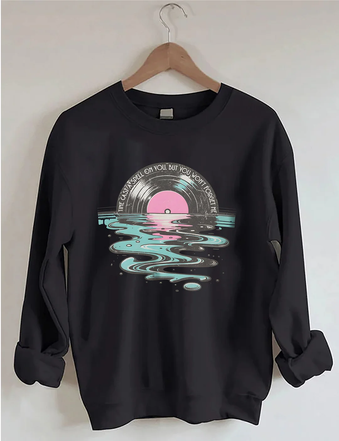 Time Casts A Spell On You But You Won't Forget Me Sweatshirt