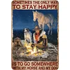 Sometimes The Only Way to Stay Happy is to Go Somewhere With My Horse And My Dog - Vintage Metal Signs - 20*30cm/30*40cm - Western