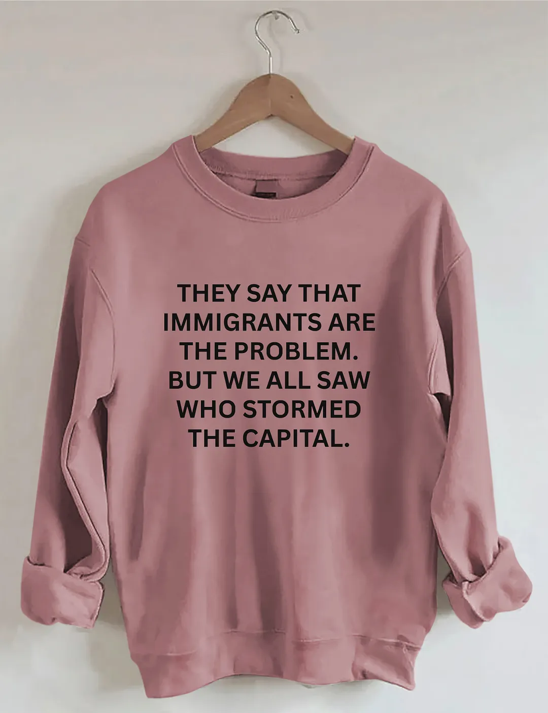 They Say That Immigrants Are The Problem Sweatshirt